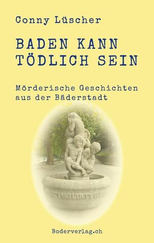 Buchcover Baden kann tödlich sein | Conny Lüscher | EAN 9783905802733 | ISBN 3-905802-73-2 | ISBN 978-3-905802-73-3