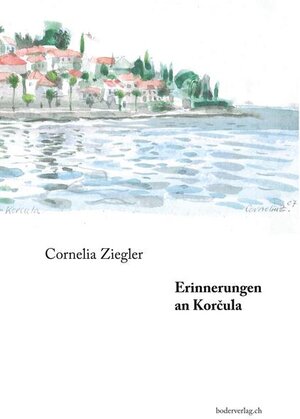 Buchcover Erinnerungen an Korcula | Cornelia Ziegler | EAN 9783905802825 | ISBN 3-905802-82-1 | ISBN 978-3-905802-82-5