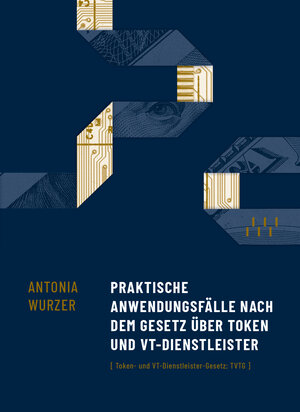 Buchcover Praktische Anwendungsfälle nach dem Gesetz über Token und VT-Dienstleister | Antonia Wurzer | EAN 9783905881288 | ISBN 3-905881-28-4 | ISBN 978-3-905881-28-8