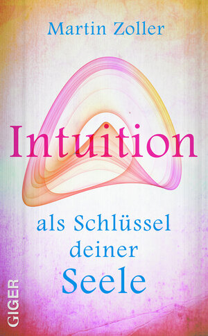 Buchcover Intuition als Schlüssel deiner Seele | Martin Zoller | EAN 9783905958027 | ISBN 3-905958-02-3 | ISBN 978-3-905958-02-7