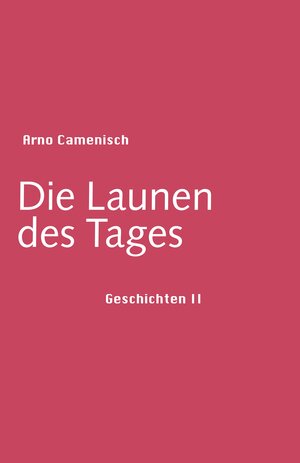 Buchcover Die Launen des Tages | Arno Camenisch | EAN 9783906050195 | ISBN 3-906050-19-X | ISBN 978-3-906050-19-5