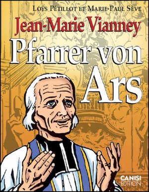 Buchcover Jean-Marie Vianney Pfarrer von Ars | Loÿs Pétillot | EAN 9783906073101 | ISBN 3-906073-10-6 | ISBN 978-3-906073-10-1