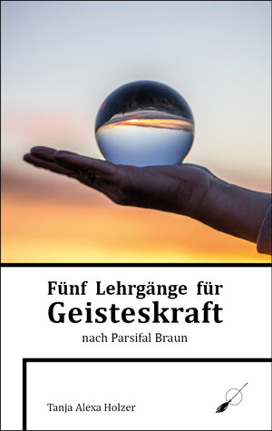 Buchcover Fünf Lehrgänge für Geisteskraft nach Parsifal Braun | Tanja Alexa Holzer | EAN 9783906095158 | ISBN 3-906095-15-0 | ISBN 978-3-906095-15-8
