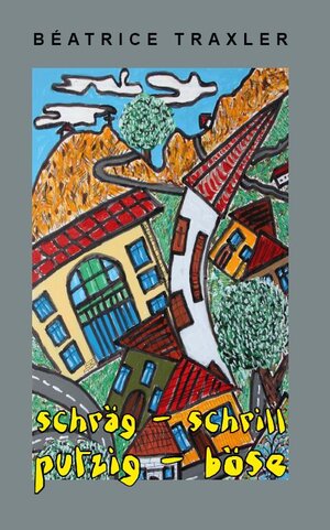 Buchcover schräg - schrill - putzig - böse | Béatrice Traxler | EAN 9783906240718 | ISBN 3-906240-71-1 | ISBN 978-3-906240-71-8