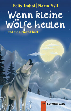 Buchcover Wenn kleine Wölfe heulen | Felix Imhof | EAN 9783906691602 | ISBN 3-906691-60-8 | ISBN 978-3-906691-60-2
