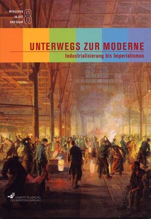 Buchcover Unterwegs zur Moderne, Industrialisierung bis Imperialismus | Felix Boller | EAN 9783906738437 | ISBN 3-906738-43-4 | ISBN 978-3-906738-43-7