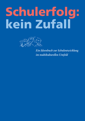 Schulerfolg: kein Zufall. Schweiz: Ein Ideenbuch zur Schulentwicklung im multikulturellen Umfeld