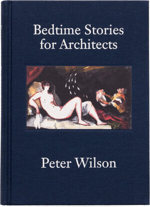 Buchcover Bedtime Stories for Architects | Peter Wilson | EAN 9783906946344 | ISBN 3-906946-34-7 | ISBN 978-3-906946-34-4