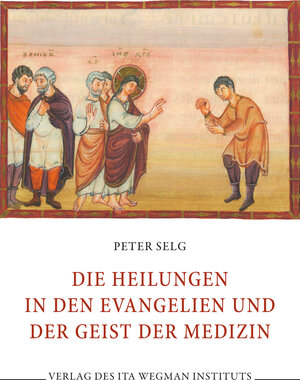 Buchcover Die Heilungen in den Evangelien und der Geist der Medizin | Peter Selg | EAN 9783906947860 | ISBN 3-906947-86-6 | ISBN 978-3-906947-86-0