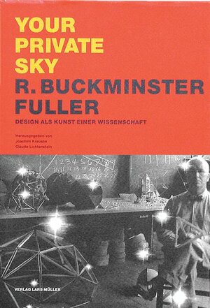 Your Private Sky. R. Buckminster Fuller. Design als Kunst einer Wissenschaft (dt.): BD 1