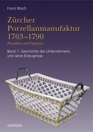 Zürcher Porzellanmanufaktur 1763-1790: Porzellan und Fayencen /Geschichte des Unternehmens und seine Erzeugnisse /Verzeichnis der Produkte