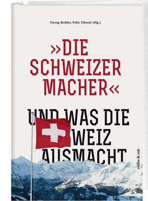 Buchcover »Die Schweizermacher« – Und was die Schweiz ausmacht | Felix Ghezzi | EAN 9783907625910 | ISBN 3-907625-91-9 | ISBN 978-3-907625-91-0