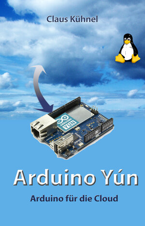 Buchcover Arduino Yún | Claus Kühnel | EAN 9783907857205 | ISBN 3-907857-20-8 | ISBN 978-3-907857-20-5