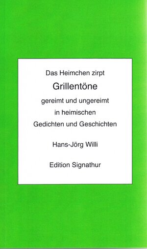 Buchcover Das Heimchen zirpt -- GRILLENTÖNE gereimt und ungereimt in heimischen Gedichten und Geschichten | Hans-Jörg Willi | EAN 9783908141945 | ISBN 3-908141-94-X | ISBN 978-3-908141-94-5