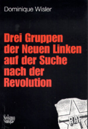 Buchcover Drei Gruppen der Neuen Linken auf der Suche nach der Revolution | Dominique Wisler | EAN 9783908239253 | ISBN 3-908239-25-7 | ISBN 978-3-908239-25-3