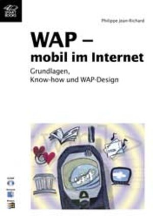 WAP - mobil im Internet: Grundlagen, Know-how und WAP-Design (mit CD-ROM)