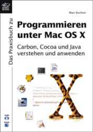 Programmieren unter Mac OS X - Carbon, Cocoa und Java verstehen und anwenden