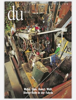 du - Zeitschrift für Kultur: Du, Nr.6, Wahn. Sinn. Kunst. Müll. Dieter Roth in der Fabrik: 6/93