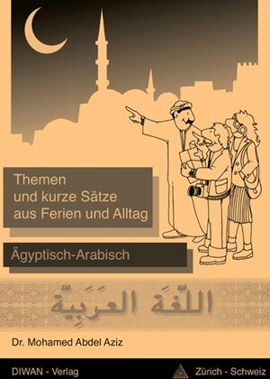 Themen und Kurzsätze aus Ferien und Alltag: Ägyptisch-Arabisch für Reisende