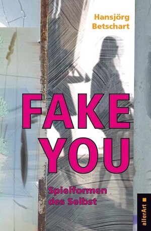 Buchcover Fake You – Spielformen des Selbst | Hansjörg Betschart | EAN 9783909066230 | ISBN 3-909066-23-2 | ISBN 978-3-909066-23-0