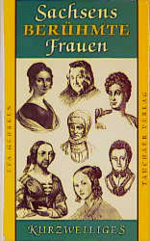 Sachsens berühmte Frauen: Barbara Uthmann. Caroline Neuber. Käthchen Schönkopf. Wilhelmine Reichard. Clara Schumann. Louise Otto-Peters. Henriette Goldschmidt