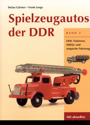 Spielzeugautos der DDR 2: LKW, Traktoren, Militär- und utopische Fahrzeuge. Mit aktuellen Marktpreisen: TEIL 2