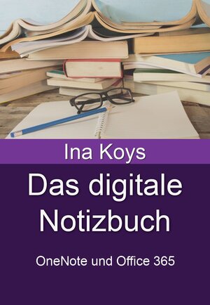 Buchcover Das digitale Notizbuch | Ina Koys | EAN 9783910233003 | ISBN 3-910233-00-7 | ISBN 978-3-910233-00-3