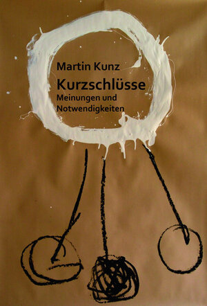 Buchcover Kurzschlüsse. Meinungen und Notwendigkeiten | Martin Kunz | EAN 9783910246348 | ISBN 3-910246-34-6 | ISBN 978-3-910246-34-8