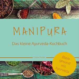 Buchcover MANIPURA – Das kleine Ayurveda-Kochbuch | Corinna Thamke | EAN 9783910250031 | ISBN 3-910250-03-3 | ISBN 978-3-910250-03-1