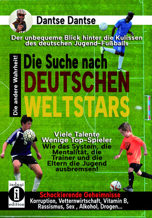 Buchcover Die Suche nach deutschen Weltstars: Der unbequeme Blick hinter die Kulissen des deutschen Jugend-Fußballs – viele Talente, wenige Top-Spieler | Dantse Dantse | EAN 9783910273337 | ISBN 3-910273-33-5 | ISBN 978-3-910273-33-7