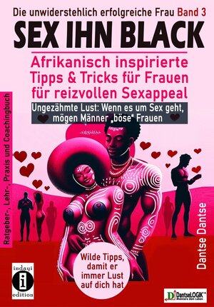 Buchcover SEX IHN BLACK: Afrikanisch inspirierte Tipps & Trick für FRAUEN für reizvollen Sexappeal | Dantse Dantse | EAN 9783910273474 | ISBN 3-910273-47-5 | ISBN 978-3-910273-47-4