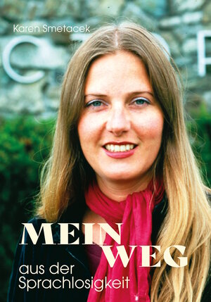 Buchcover Mein Weg aus der Sprachlosigkeit | Karen Smetacek | EAN 9783910500044 | ISBN 3-910500-04-8 | ISBN 978-3-910500-04-4