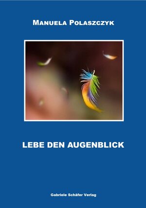 Buchcover Lebe den Augenblick | Manuela Polaszczyk | EAN 9783910594029 | ISBN 3-910594-02-6 | ISBN 978-3-910594-02-9