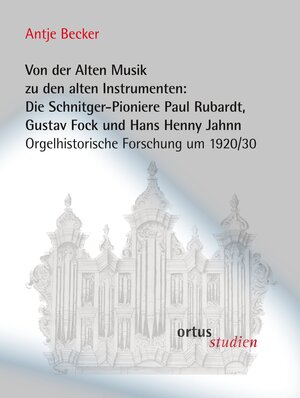 Buchcover Von der Alten Musik zu den alten Instrumenten: Die Schnitger-Pioniere Paul Rubardt, Gustav Fock und Hans Henny Jahnn | Antje Becker | EAN 9783910684058 | ISBN 3-910684-05-X | ISBN 978-3-910684-05-8