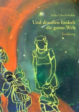 Buchcover Und draußen funkelt die ganze Welt | Anna Glockshuber | EAN 9783911459006 | ISBN 3-911459-00-9 | ISBN 978-3-911459-00-6