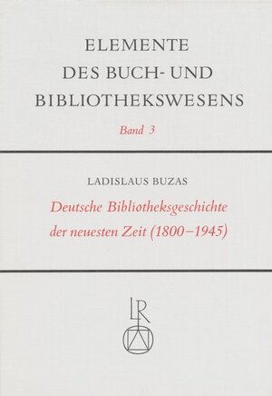 Buchcover Deutsche Bibliotheksgeschichte der Neuesten Zeit (1800 bis 1945) | Ladislaus Buzás | EAN 9783920153766 | ISBN 3-920153-76-6 | ISBN 978-3-920153-76-6