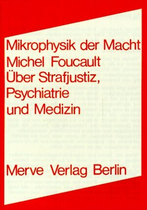 Mikrophysik der Macht: Über Strafjustiz, Psychiatrie und Medizin