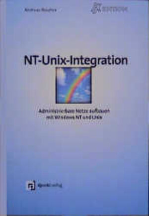 NT- Unix- Integration. Administrierbare Netze aufbauen mit Windows NT und Unix