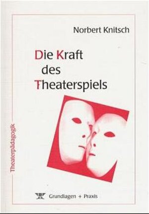 Die Kraft des Theaterspiels. Projektberichte eines Theaterpädagogen