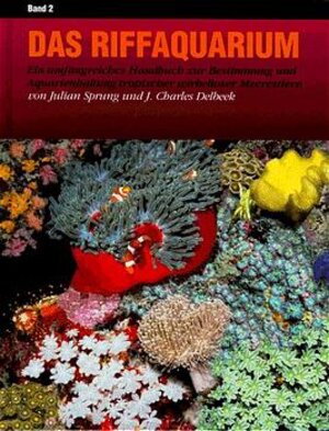 Das Riffaquarium. Ein umfangreiches Handbuch zur Bestimmung und Aquarienhaltung tropischer wirbelloser Meerestiere: Das Riffaquarium, Bd.2