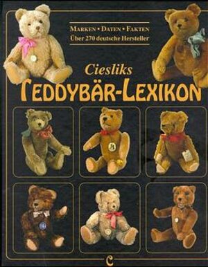 Ciesliks Teddybär-Lexikon: Marken - Daten - Fakten / über 270 deutsche Hersteller