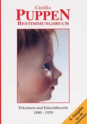 Ciesliks Puppen-Bestimmungsbuch: Erkennen und Entschlüsseln 1880 - 1950