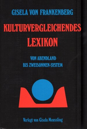 Kulturvergleichendes Lexikon: Von Abendland bis Zweisonnen-System