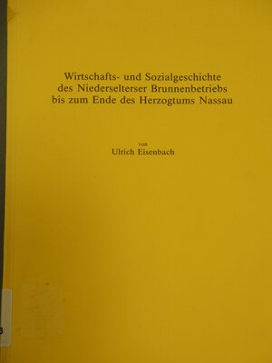 Buchcover Wirtschafts- und Sozialgeschichte des Niederselterser Brunnenbetriebs bis zum Ende des Herzogtums Nassau | Ulrich Eisenbach | EAN 9783922244554 | ISBN 3-922244-55-6 | ISBN 978-3-922244-55-4