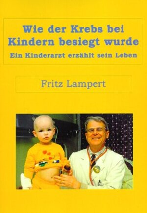 Buchcover Wie der Krebs bei Kindern besiegt wurde | Fritz Lampert | EAN 9783922272854 | ISBN 3-922272-85-1 | ISBN 978-3-922272-85-4