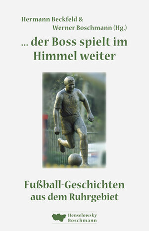 ...  der Boss spielt im Himmel weiter: Fußball-Geschichten aus dem Ruhrgebiet