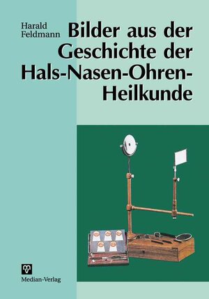Buchcover Bilder aus der Geschichte der Hals-Nasen-Ohren-Heilkunde | Harald Feldmann | EAN 9783922766810 | ISBN 3-922766-81-1 | ISBN 978-3-922766-81-0