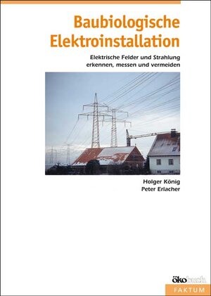 Baubiologische Elektroinstallation: Elektrische Felder und Strahlung erkennen, messen und vermeiden