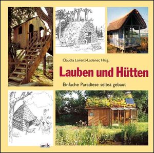 Lauben und Hütten: Einfache Paradiese selbst gebaut