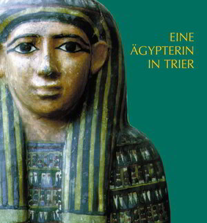 Buchcover Eine Ägypterin in Trier. Die ägyptische Mumie und der Sarg im Rheinischen Landesmuseum Trier | Martina Minas-Nerpel | EAN 9783923319534 | ISBN 3-923319-53-3 | ISBN 978-3-923319-53-4